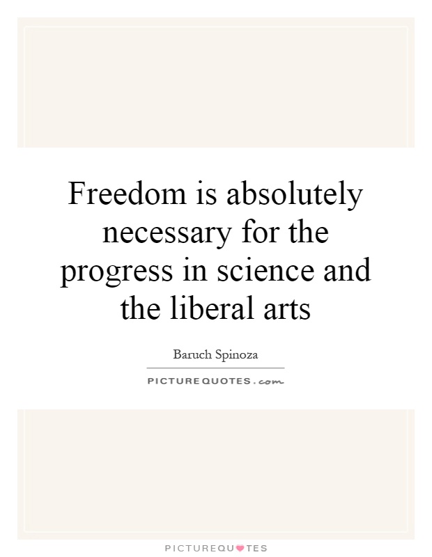 Freedom is absolutely necessary for the progress in science and the liberal arts Picture Quote #1