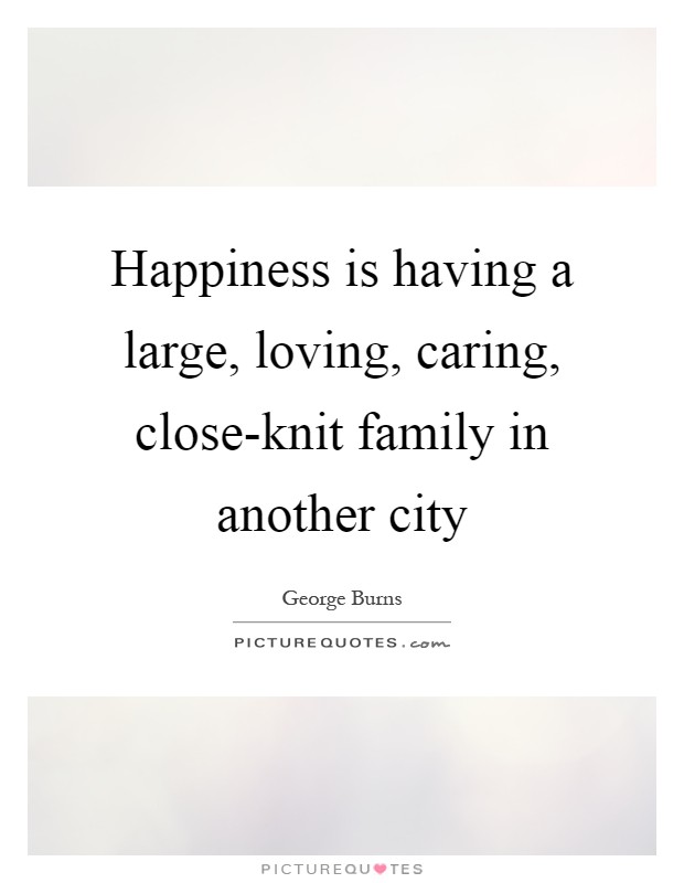 Happiness is having a large, loving, caring, close-knit family in another city Picture Quote #1