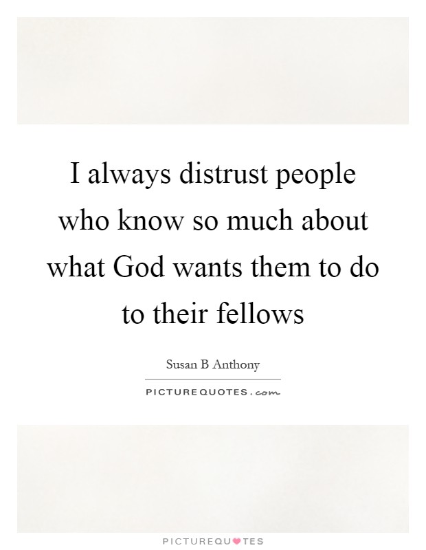 I always distrust people who know so much about what God wants them to do to their fellows Picture Quote #1