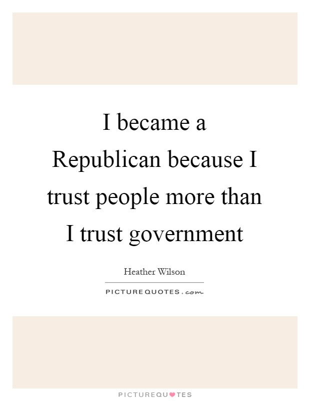 I became a Republican because I trust people more than I trust government Picture Quote #1