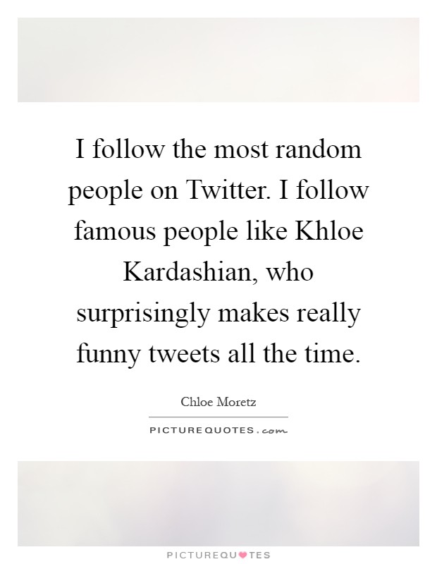 I follow the most random people on Twitter. I follow famous... | Picture  Quotes