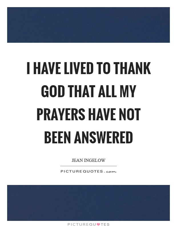 I have lived to thank God that all my prayers have not been answered Picture Quote #1