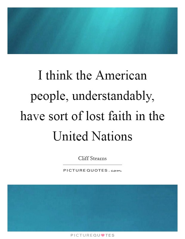 I think the American people, understandably, have sort of lost faith in the United Nations Picture Quote #1