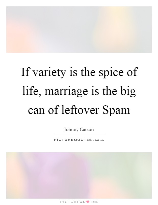 If variety is the spice of life, marriage is the big can of leftover Spam Picture Quote #1