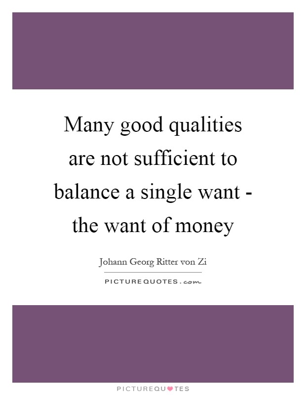 Many good qualities are not sufficient to balance a single want - the want of money Picture Quote #1