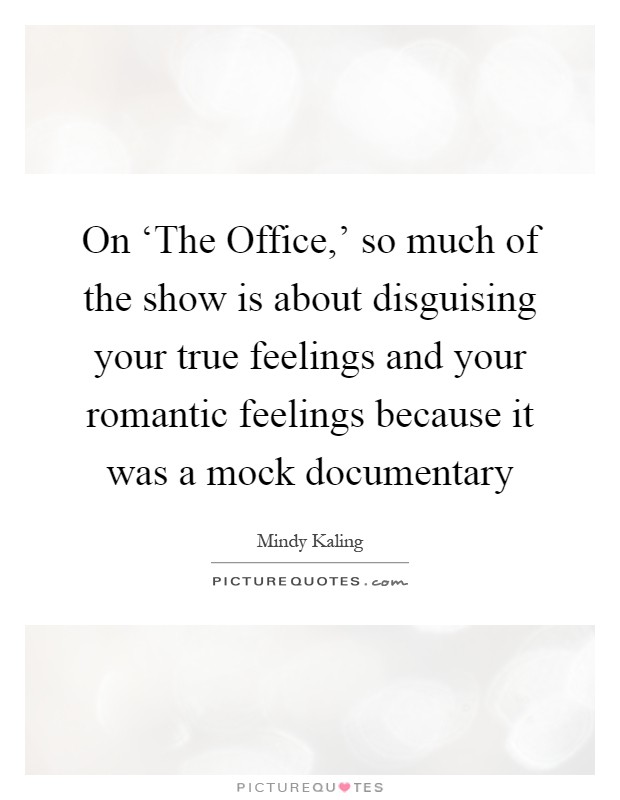 On ‘The Office,’ so much of the show is about disguising your true feelings and your romantic feelings because it was a mock documentary Picture Quote #1