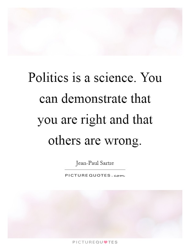 Politics is a science. You can demonstrate that you are right and that others are wrong Picture Quote #1