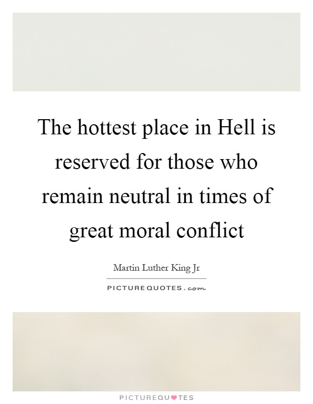 The hottest place in Hell is reserved for those who remain neutral in times of great moral conflict Picture Quote #1