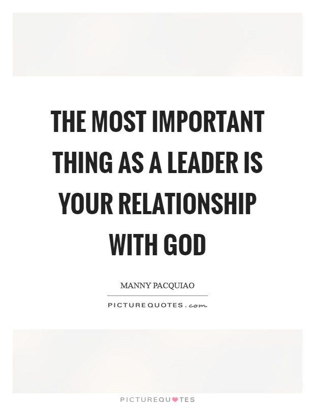 The most important thing as a leader is your relationship with God Picture Quote #1