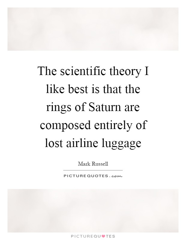 The scientific theory I like best is that the rings of Saturn are composed entirely of lost airline luggage Picture Quote #1