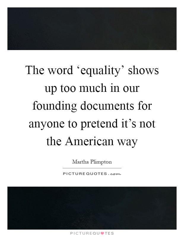 The word ‘equality’ shows up too much in our founding documents for anyone to pretend it’s not the American way Picture Quote #1