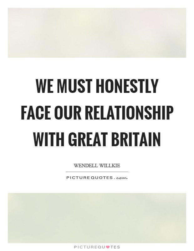 We must honestly face our relationship with Great Britain Picture Quote #1