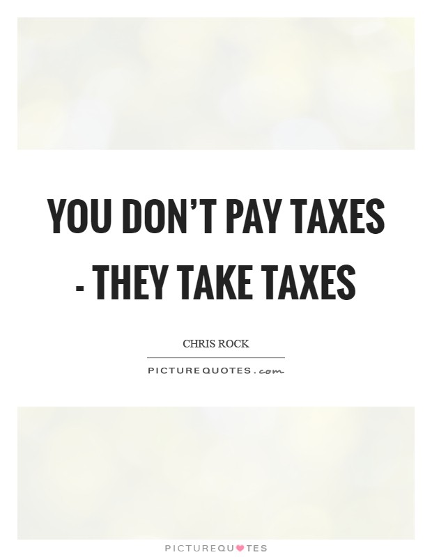 You don’t pay taxes - they take taxes Picture Quote #1