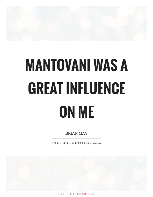 Mantovani was a great influence on me Picture Quote #1