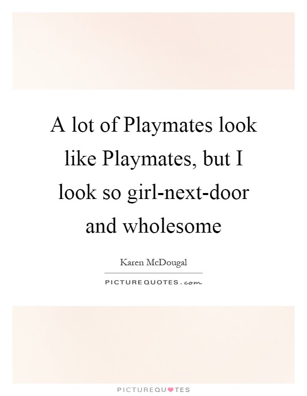 A lot of Playmates look like Playmates, but I look so girl-next-door and wholesome Picture Quote #1