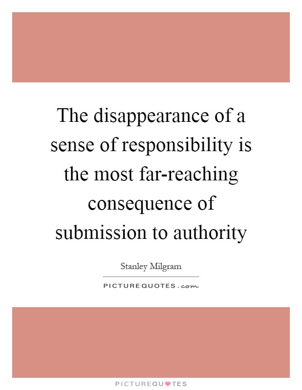The disappearance of a sense of responsibility is the most far-reaching consequence of submission to authority Picture Quote #1