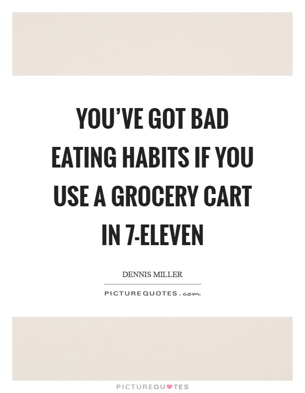 You've got bad eating habits if you use a grocery cart in 7-Eleven Picture Quote #1