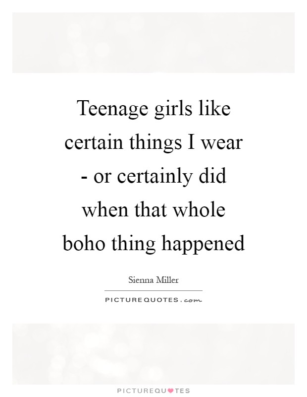 Teenage girls like certain things I wear - or certainly did when that whole boho thing happened Picture Quote #1