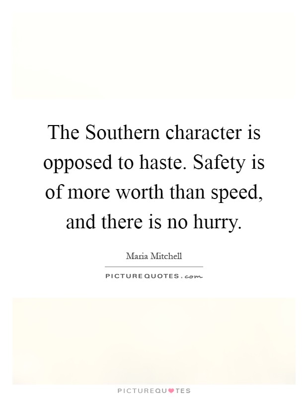 The Southern character is opposed to haste. Safety is of more worth than speed, and there is no hurry Picture Quote #1