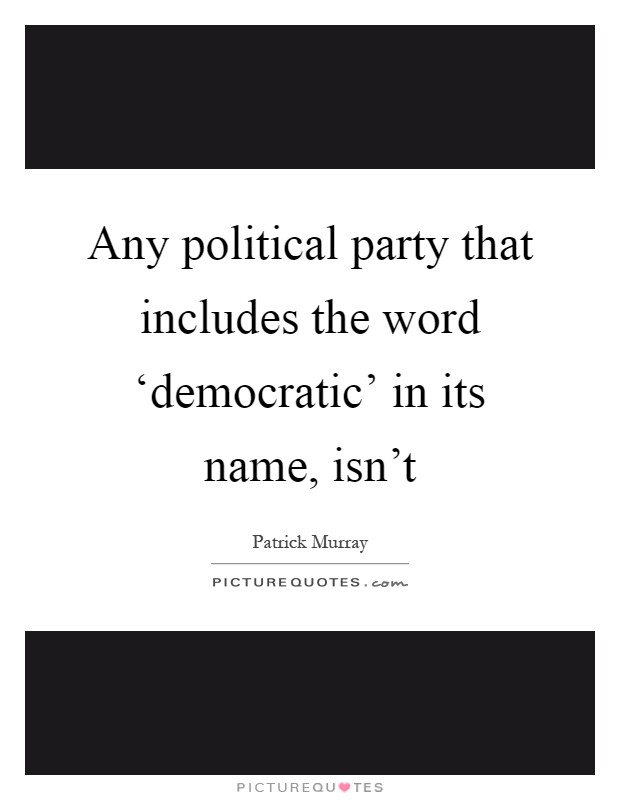 Any political party that includes the word ‘democratic’ in its name, isn’t Picture Quote #1