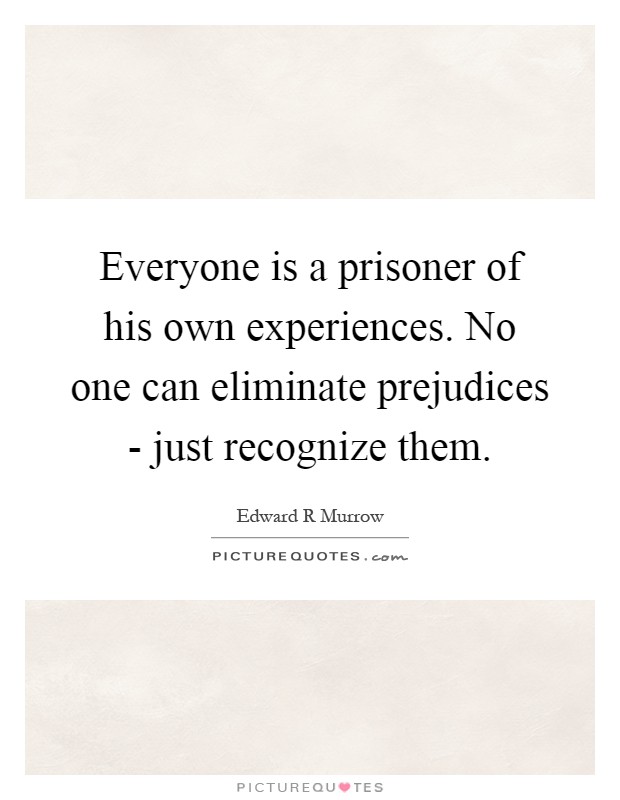 Everyone is a prisoner of his own experiences. No one can eliminate prejudices - just recognize them Picture Quote #1