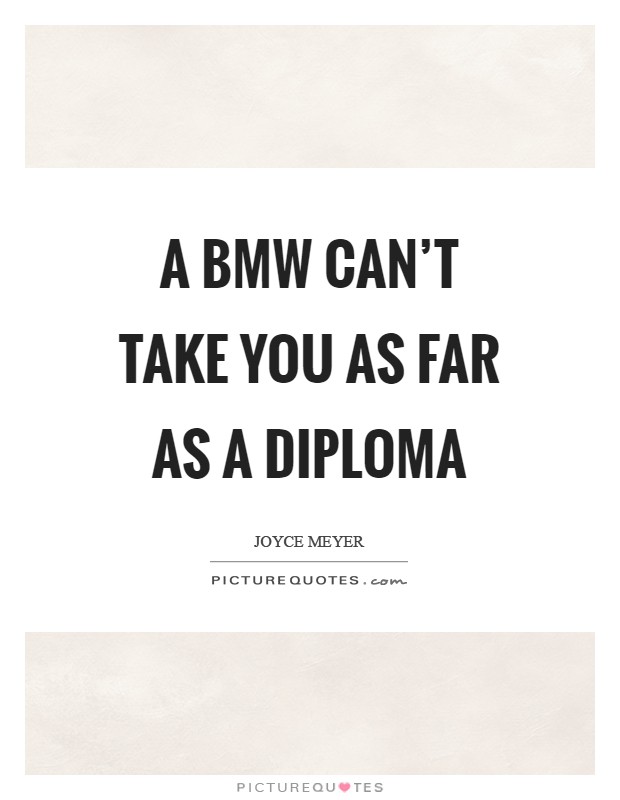 A BMW can’t take you as far as a diploma Picture Quote #1