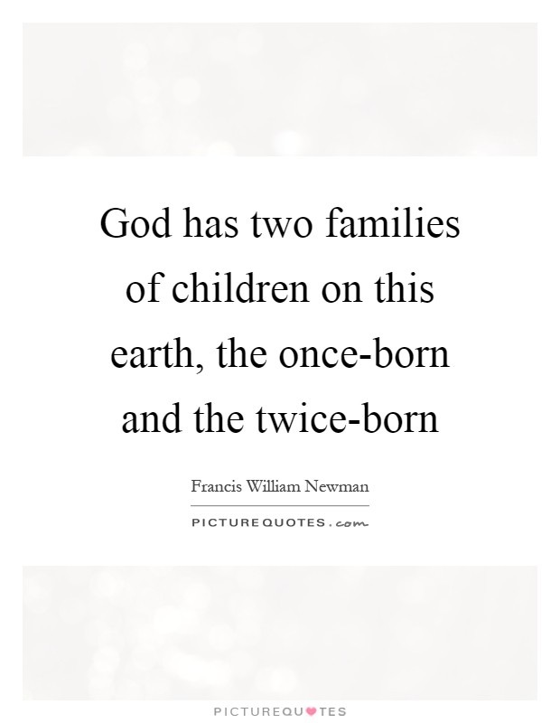 God has two families of children on this earth, the once-born and the twice-born Picture Quote #1