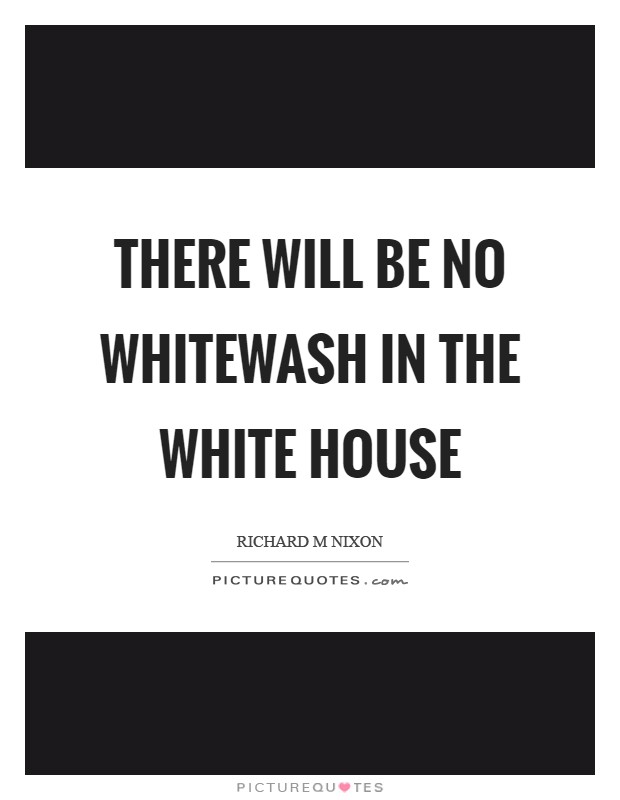 There will be no whitewash in the White House Picture Quote #1