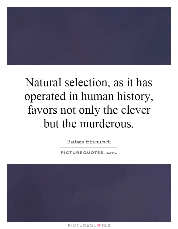Natural selection, as it has operated in human history, favors not only the clever but the murderous Picture Quote #1