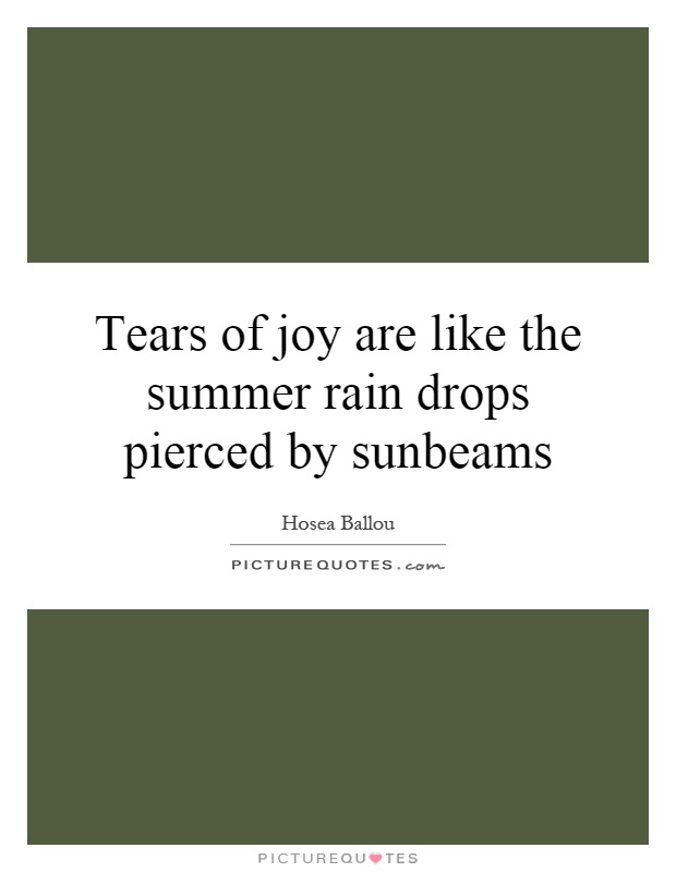 Tears of joy are like the summer rain drops pierced by sunbeams Picture Quote #1