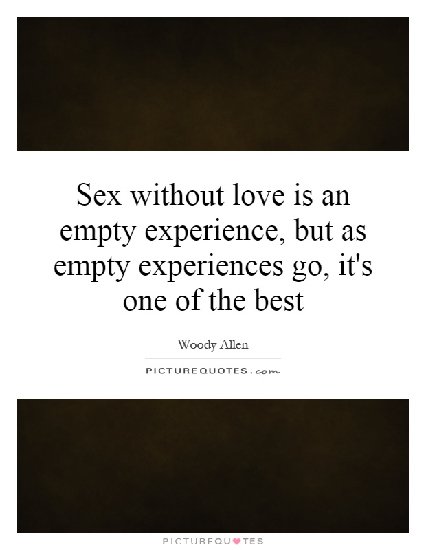 Sex Without Love Is An Empty Experience But As Empty Picture Quotes