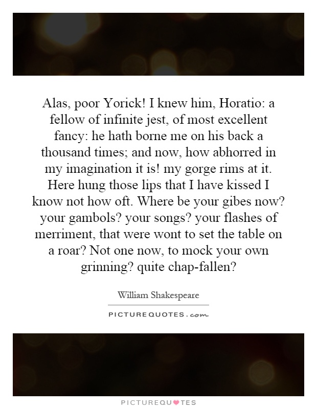 Alas, poor Yorick! I knew him, Horatio: a fellow of infinite