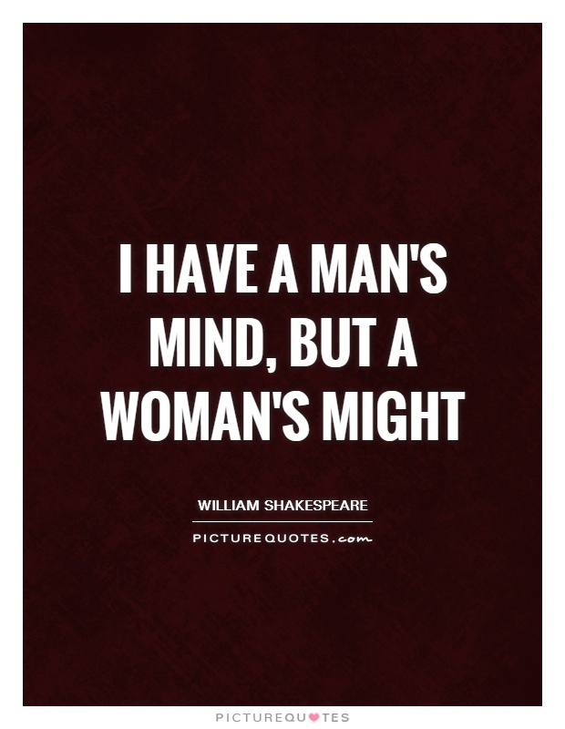 I have a man's mind, but a woman's might Picture Quote #1