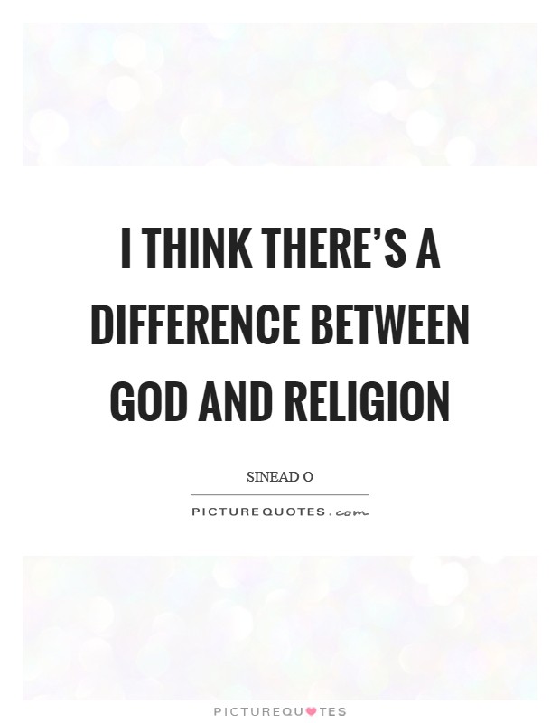 I think there’s a difference between God and religion Picture Quote #1