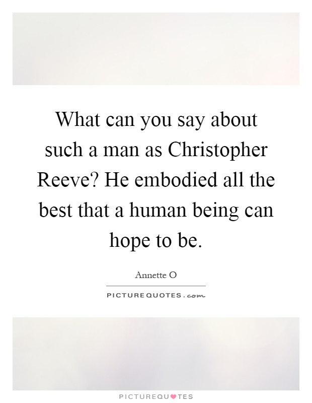 What Can You Say About Such A Man As Christopher Reeve He Picture Quotes