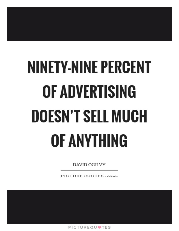 Ninety-nine percent of advertising doesn't sell much of anything Picture Quote #1