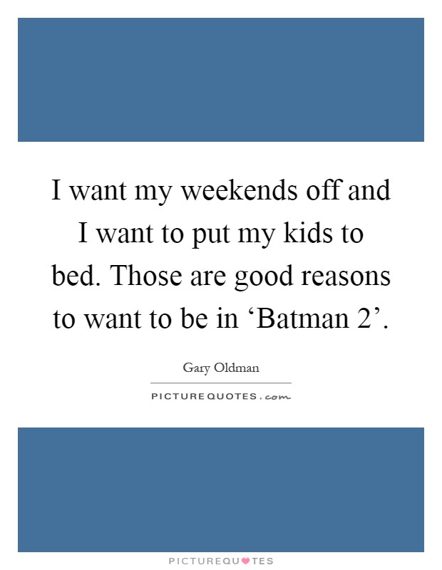 I want my weekends off and I want to put my kids to bed. Those are good reasons to want to be in ‘Batman 2’ Picture Quote #1
