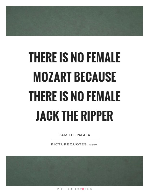 There is no female Mozart because there is no female Jack the... | Picture  Quotes
