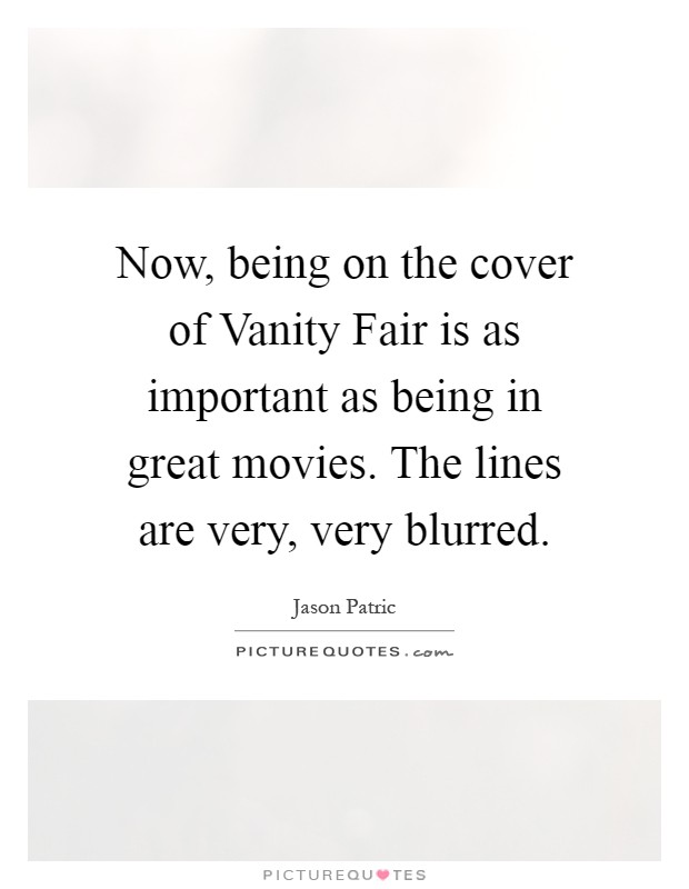 Now, being on the cover of Vanity Fair is as important as being in great movies. The lines are very, very blurred Picture Quote #1