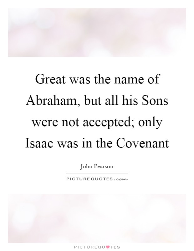 Great was the name of Abraham, but all his Sons were not ...