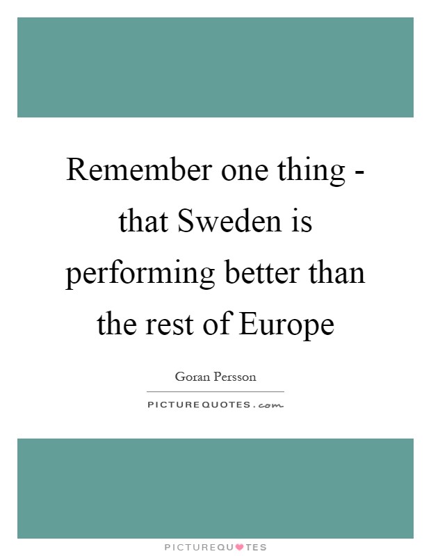 Remember one thing - that Sweden is performing better than the rest of Europe Picture Quote #1