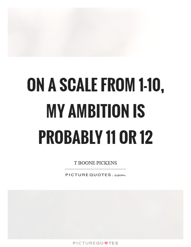On a scale from 1-10, my ambition is probably 11 or 12 Picture Quote #1