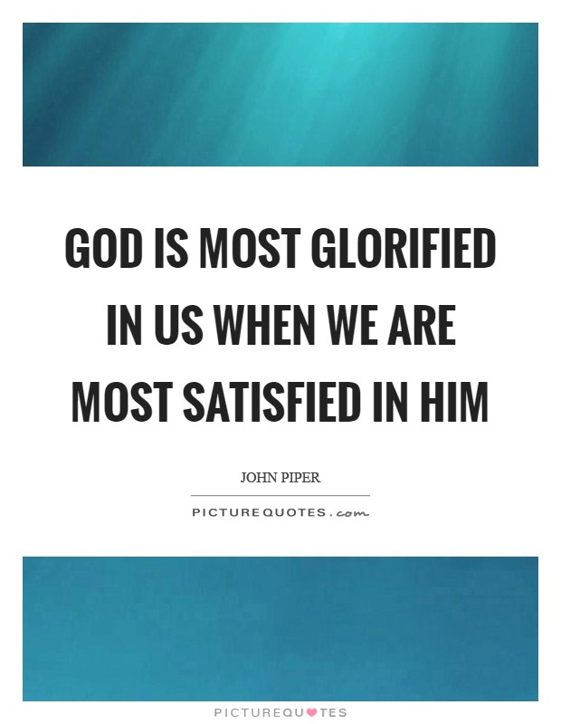 God is most glorified in us when we are most satisfied in Him Picture Quote #1
