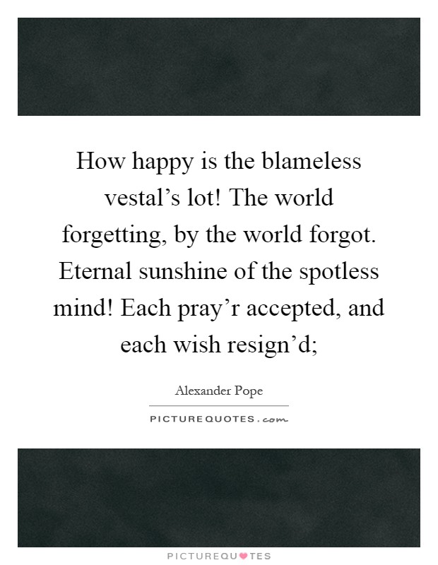 How happy is the blameless lot! The world forgetting,... | Quotes