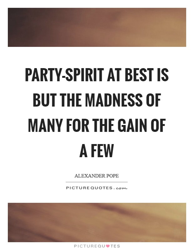 Party-spirit at best is but the madness of many for the gain of a few Picture Quote #1