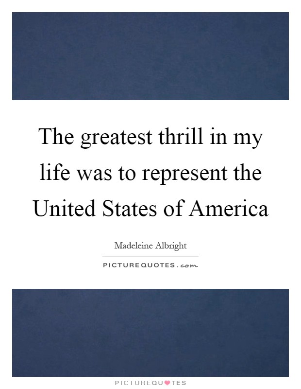The greatest thrill in my life was to represent the United States of America Picture Quote #1
