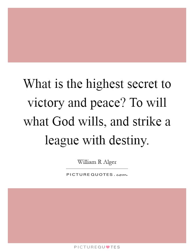 What is the highest secret to victory and peace? To will what God wills, and strike a league with destiny Picture Quote #1