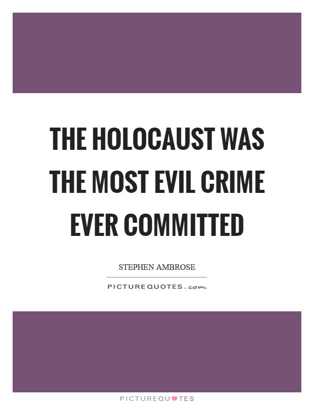 The Holocaust was the most evil crime ever committed Picture Quote #1