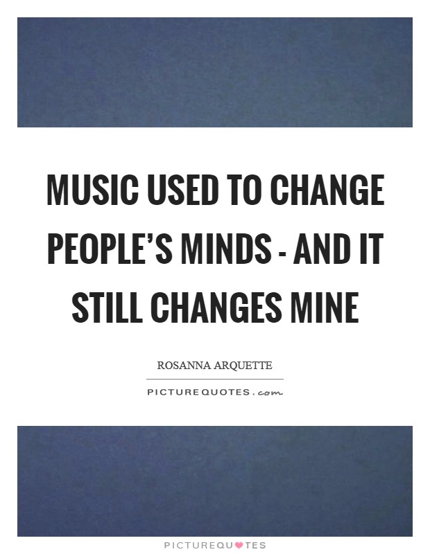 Music used to change people’s minds - and it still changes mine Picture Quote #1
