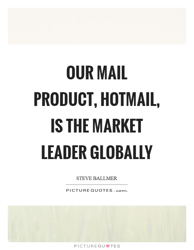 Our mail product, Hotmail, is the market leader globally Picture Quote #1